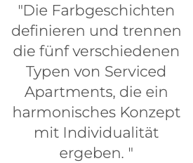 "Die Farbgeschichten definieren und trennen die fünf verschiedenen Typen von Serviced Apartments, die ein harmonisches Konzept mit Individualität ergeben. " 